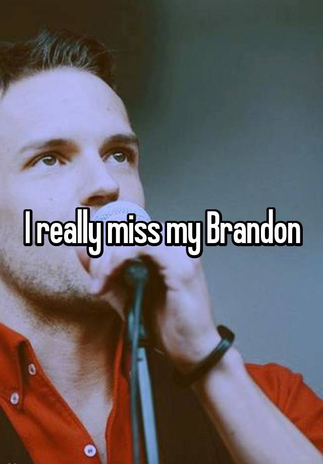 I really miss my Brandon