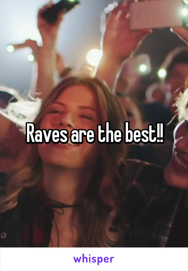 Raves are the best!!