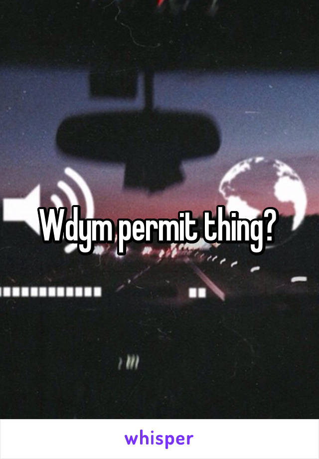 Wdym permit thing? 