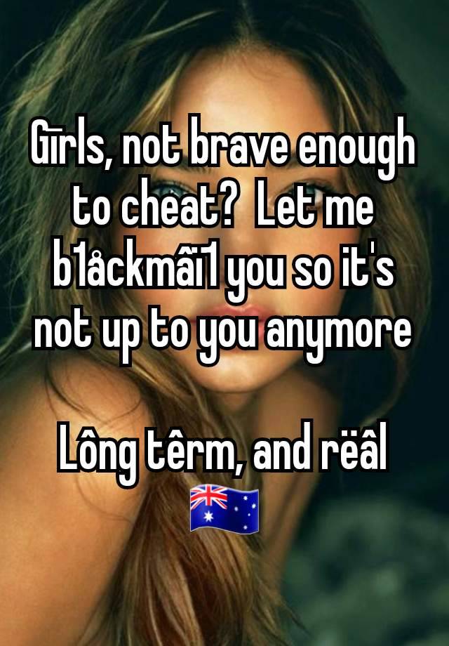 Gīrls, not brave enough to cheat?  Let me b1åckmâï1 you so it's not up to you anymore

Lông têrm, and rëâl
🇦🇺