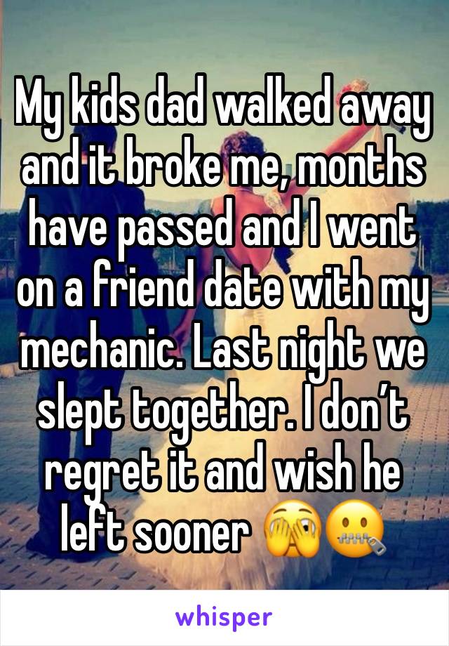 My kids dad walked away and it broke me, months have passed and I went on a friend date with my mechanic. Last night we slept together. I don’t regret it and wish he left sooner 🫣🤐