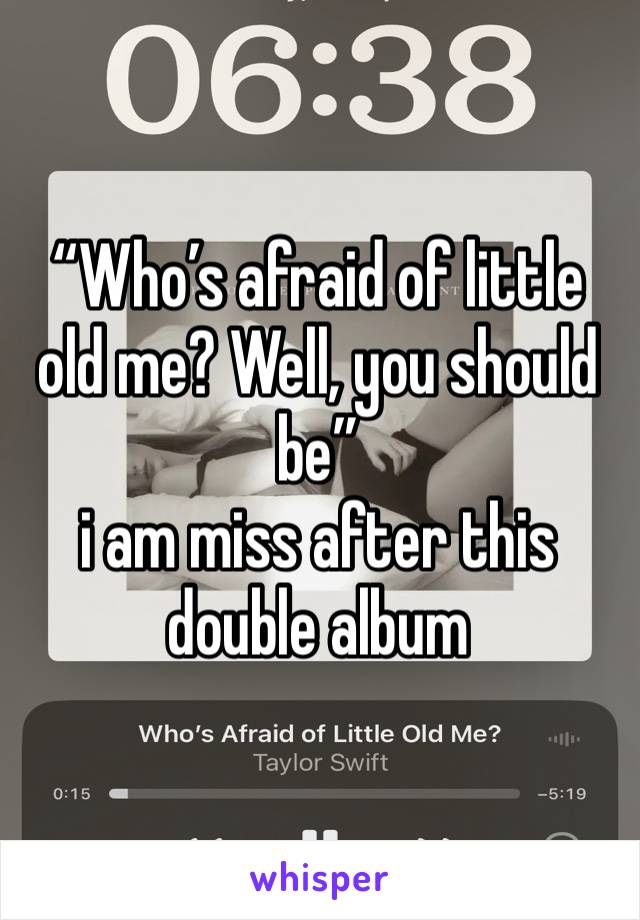 “Who’s afraid of little old me? Well, you should be”
i am miss after this double album