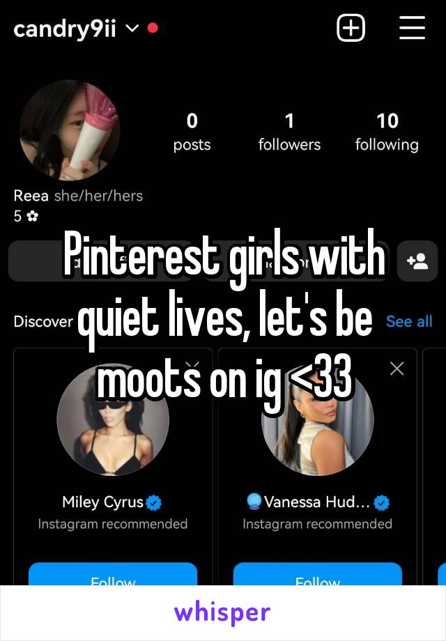 Pinterest girls with quiet lives, let's be moots on ig <33