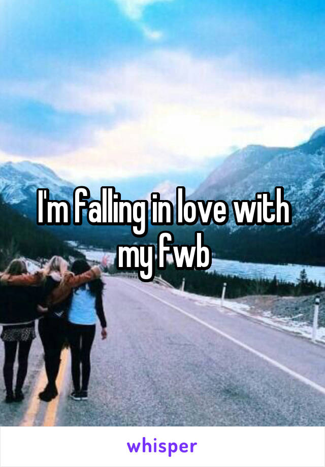 I'm falling in love with my fwb