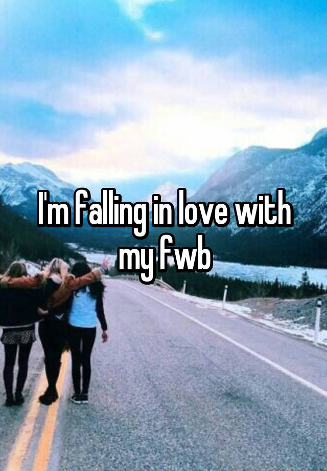 I'm falling in love with my fwb