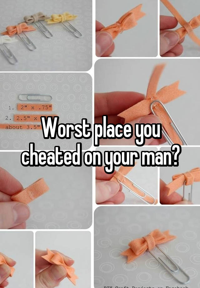 Worst place you cheated on your man?