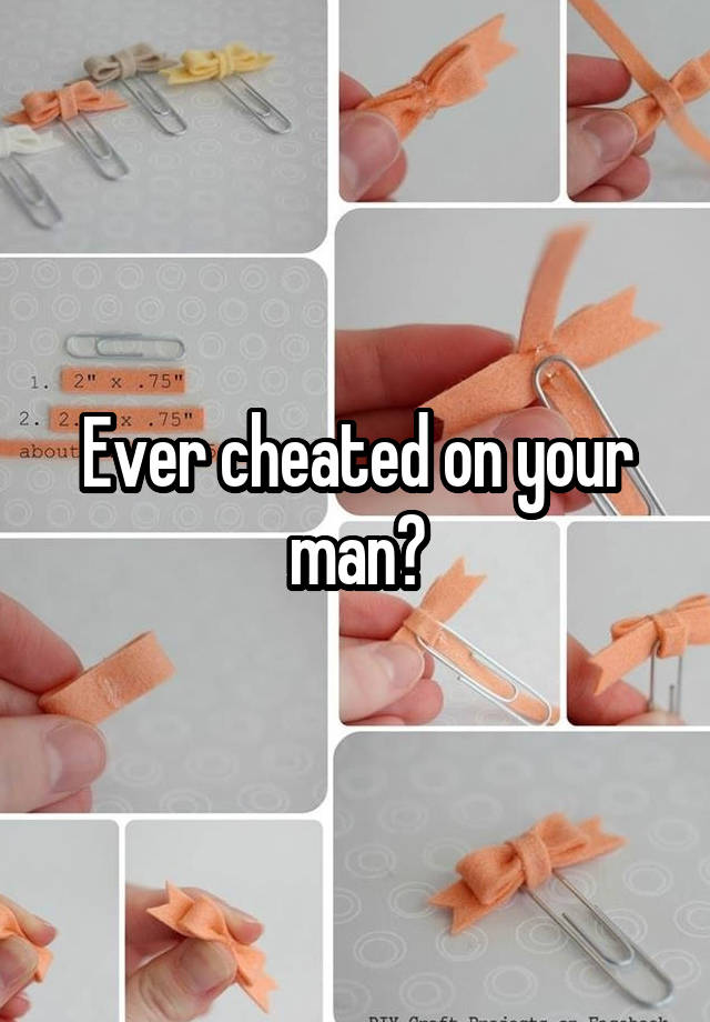 Ever cheated on your man?