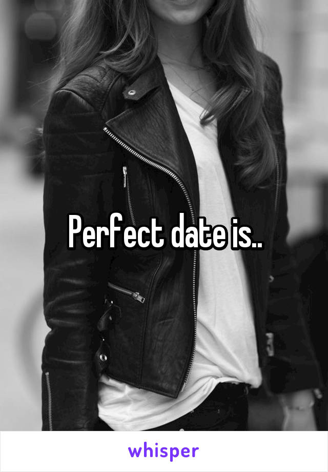 Perfect date is..