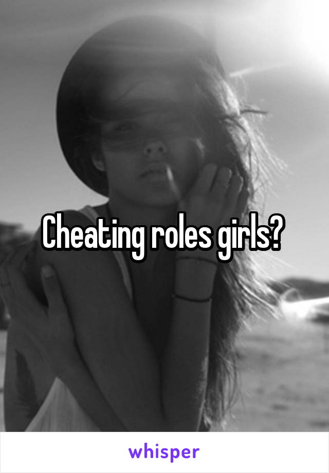 Cheating roles girls? 