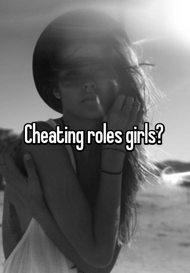 Cheating roles girls? 