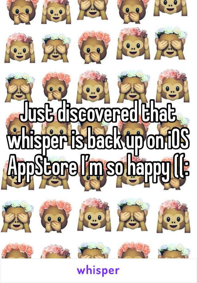 Just discovered that whisper is back up on iOS AppStore I’m so happy ((: 