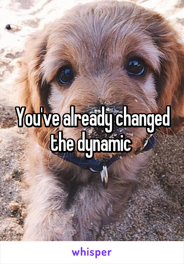 You've already changed the dynamic 