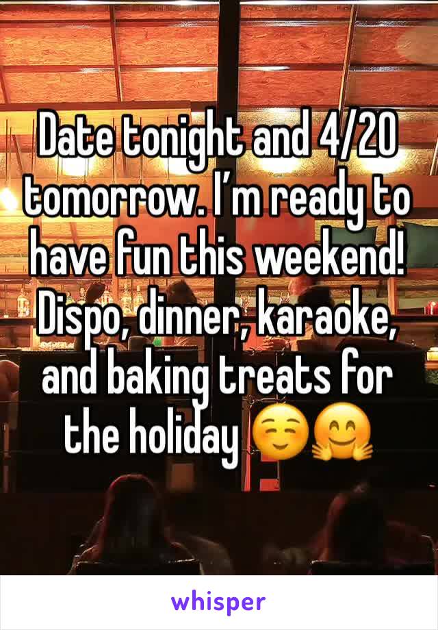 Date tonight and 4/20 tomorrow. I’m ready to have fun this weekend! Dispo, dinner, karaoke, and baking treats for the holiday ☺️🤗