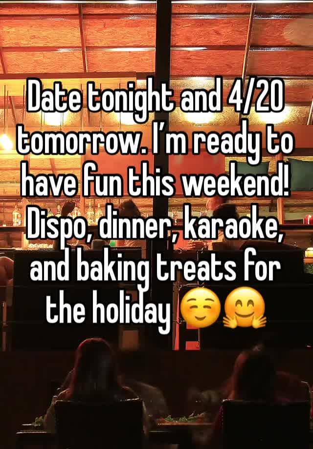 Date tonight and 4/20 tomorrow. I’m ready to have fun this weekend! Dispo, dinner, karaoke, and baking treats for the holiday ☺️🤗