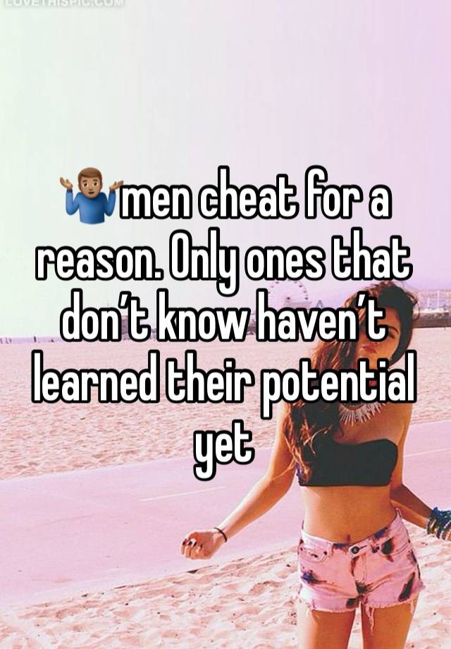 🤷🏽‍♂️men cheat for a reason. Only ones that don’t know haven’t learned their potential yet