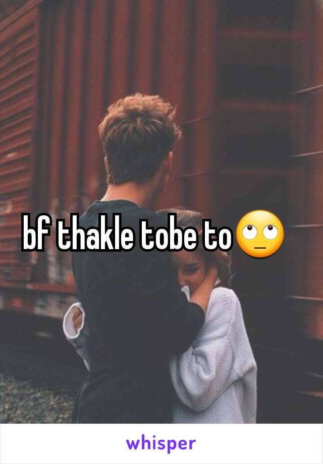 bf thakle tobe to🙄  