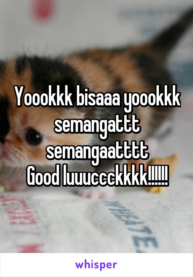 Yoookkk bisaaa yoookkk semangattt semangaatttt
Good luuuccckkkk!!!!!!