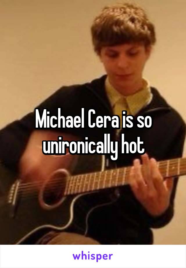 Michael Cera is so unironically hot