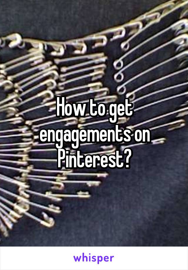 How to get engagements on Pinterest?