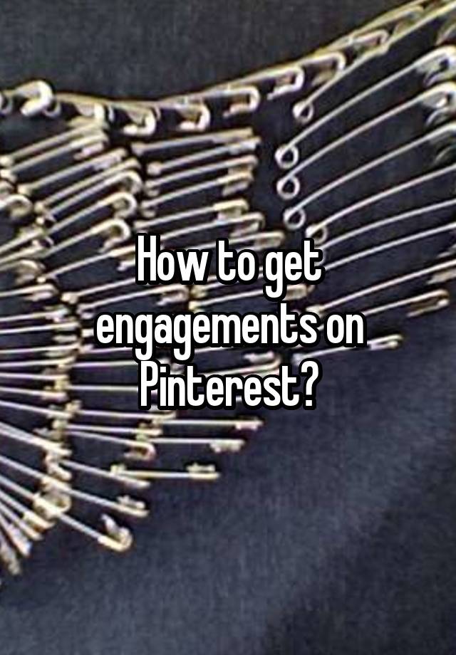 How to get engagements on Pinterest?