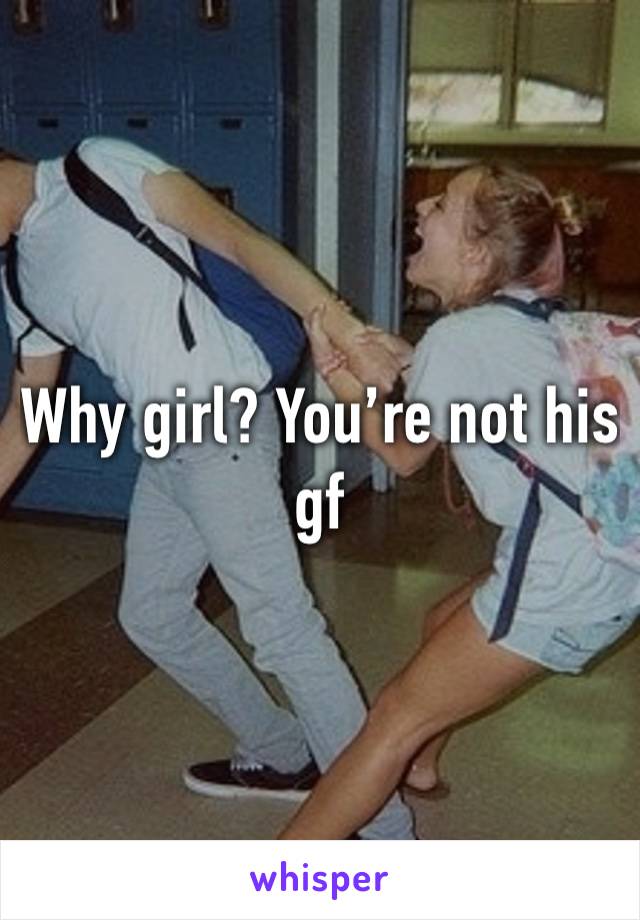 Why girl? You’re not his gf