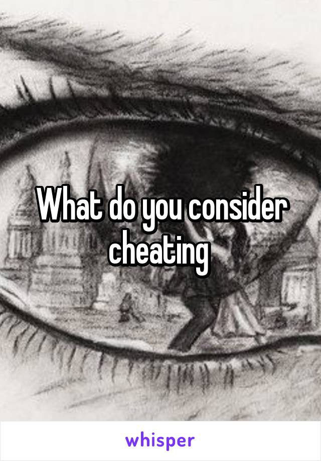 What do you consider cheating 