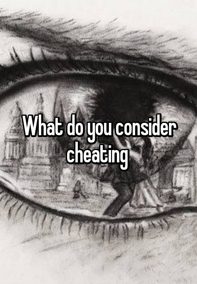 What do you consider cheating 