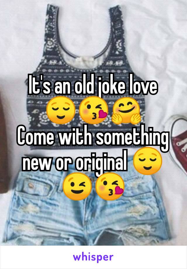 It's an old joke love 😌😘🤗
Come with something new or original 😌😉😘