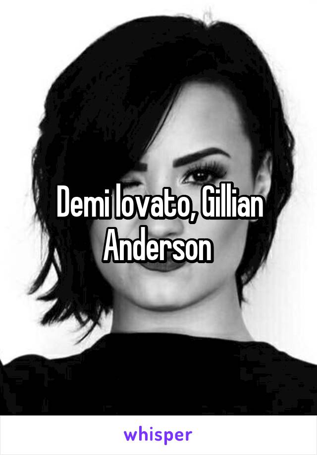 Demi lovato, Gillian Anderson 