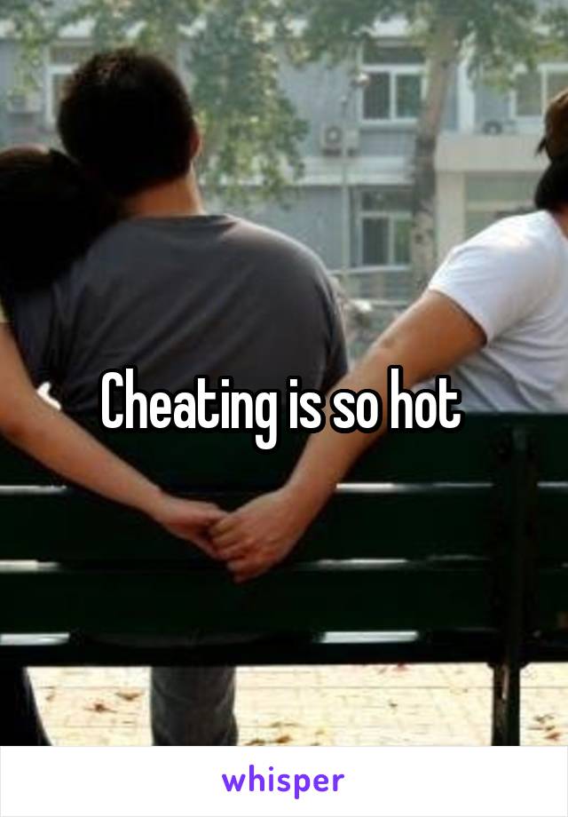 Cheating is so hot 