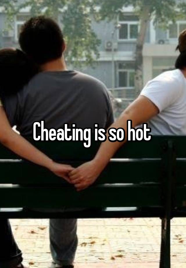 Cheating is so hot 