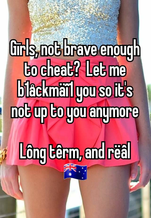 Gīrls, not brave enough to cheat?  Let me b1åckmäî1 you so it's not up to you anymore

Lông têrm, and rëâl
🇦🇺