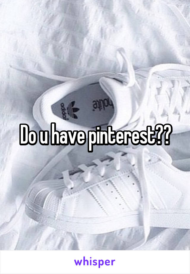 Do u have pinterest??