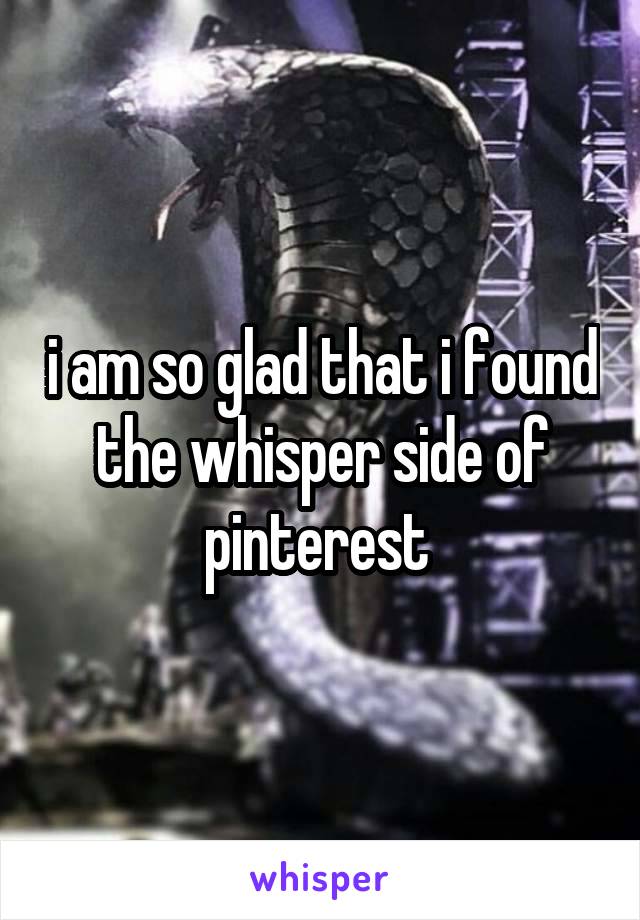 i am so glad that i found the whisper side of pinterest 