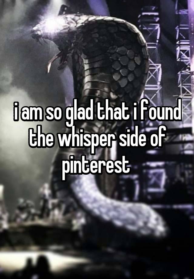 i am so glad that i found the whisper side of pinterest 