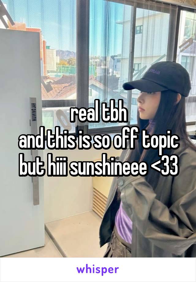 real tbh
and this is so off topic but hiii sunshineee <33