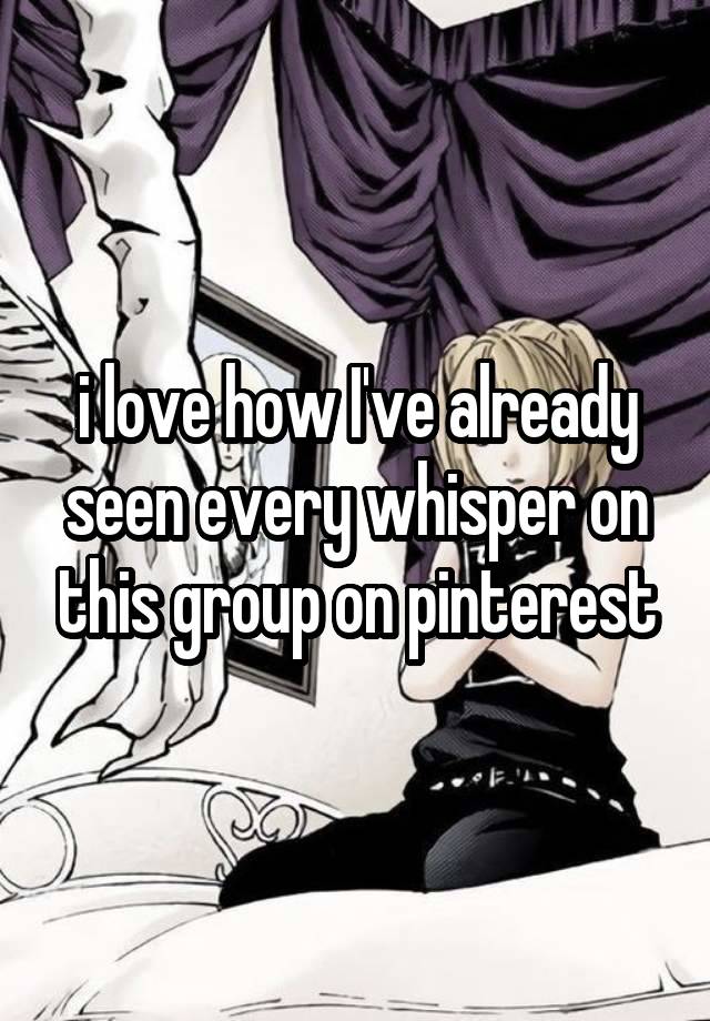 i love how I've already seen every whisper on this group on pinterest