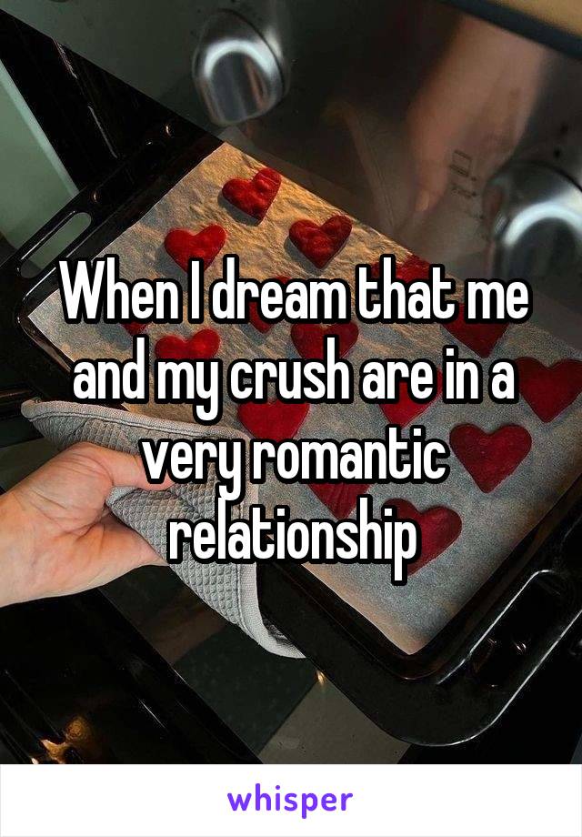 When I dream that me and my crush are in a very romantic relationship