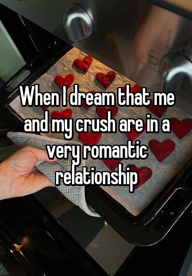 When I dream that me and my crush are in a very romantic relationship