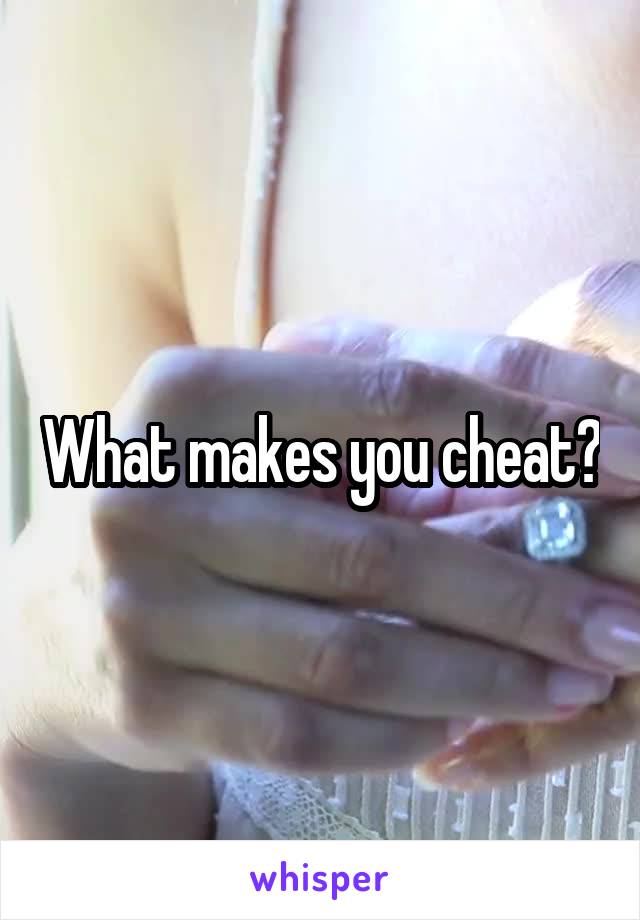 What makes you cheat?