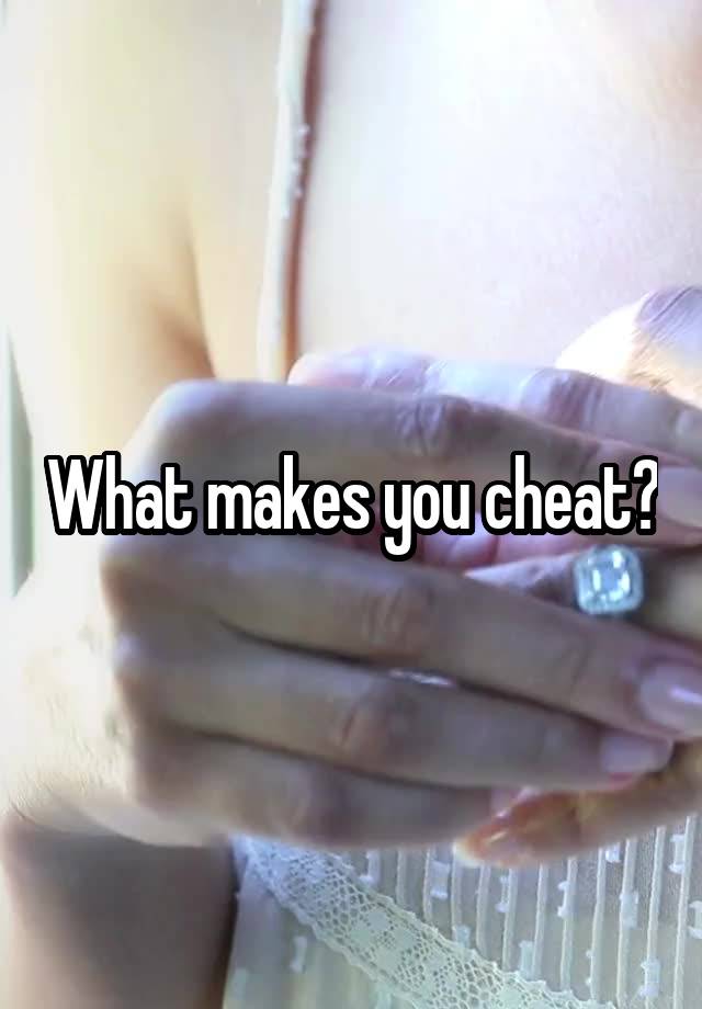 What makes you cheat?