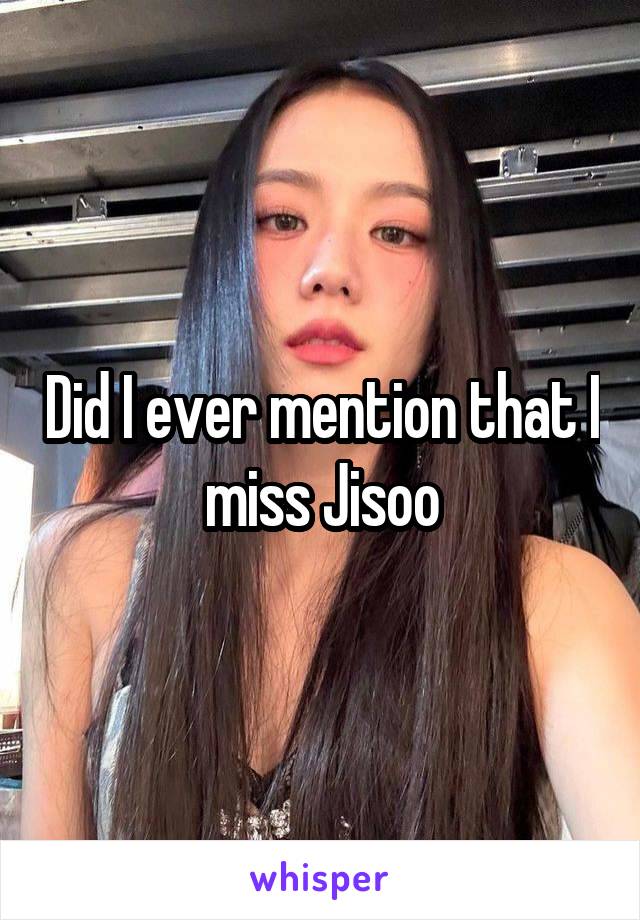 Did I ever mention that I miss Jisoo