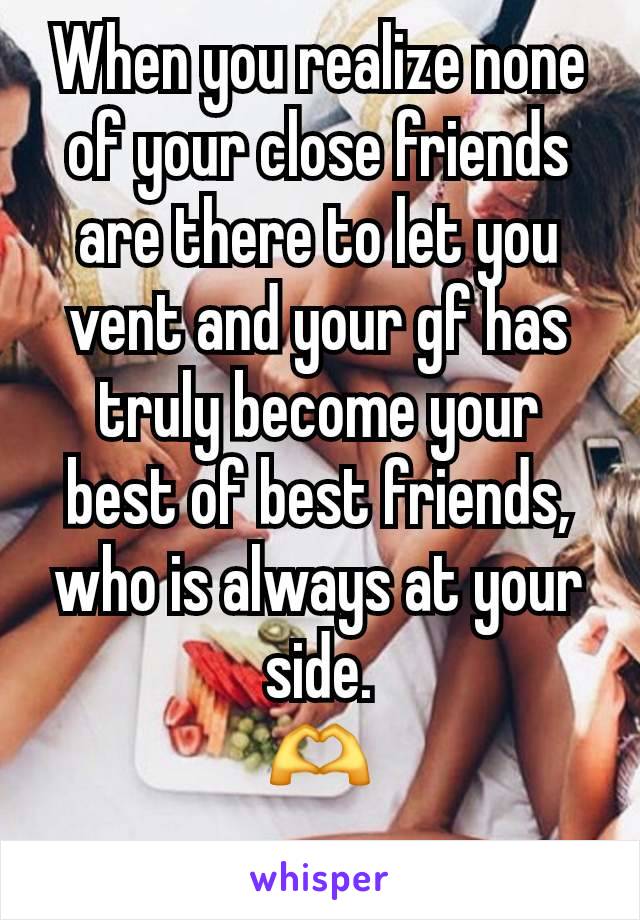 When you realize none of your close friends are there to let you vent and your gf has truly become your best of best friends, who is always at your side.
🫶