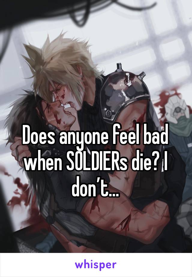 Does anyone feel bad when SOLDIERs die? I don’t…
