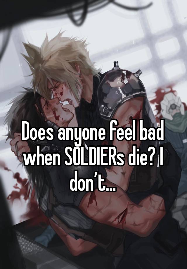 Does anyone feel bad when SOLDIERs die? I don’t…
