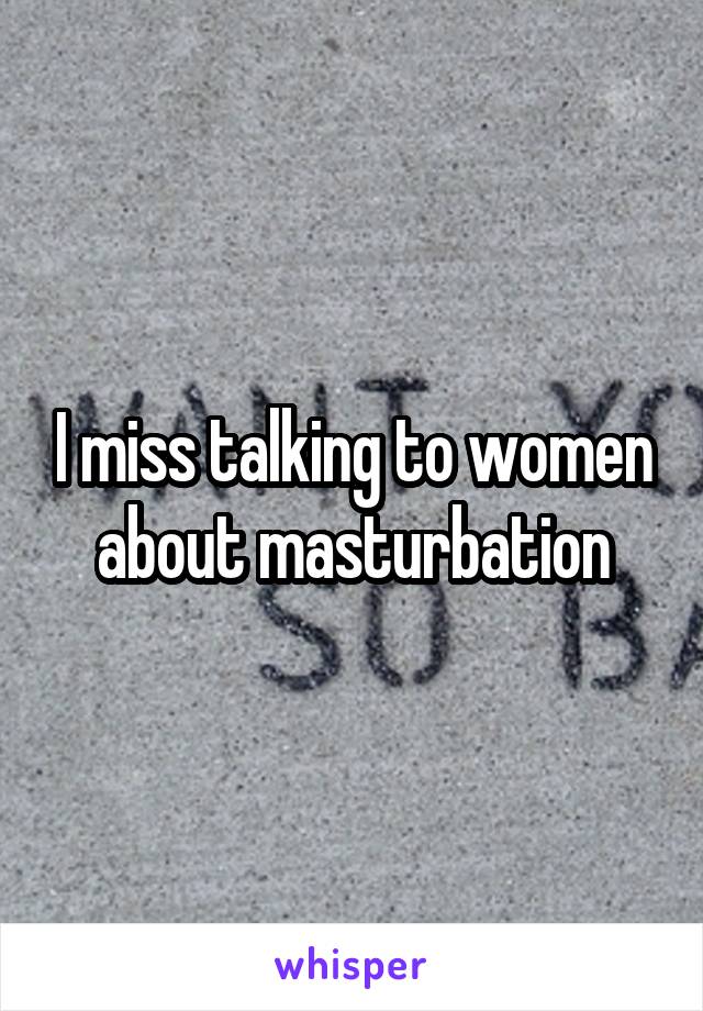 I miss talking to women about masturbation