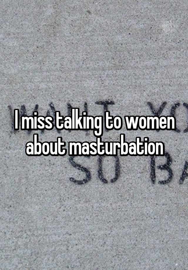 I miss talking to women about masturbation