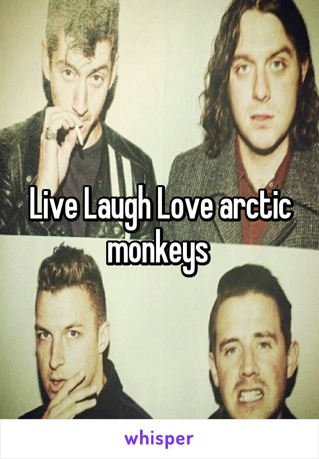 Live Laugh Love arctic monkeys 