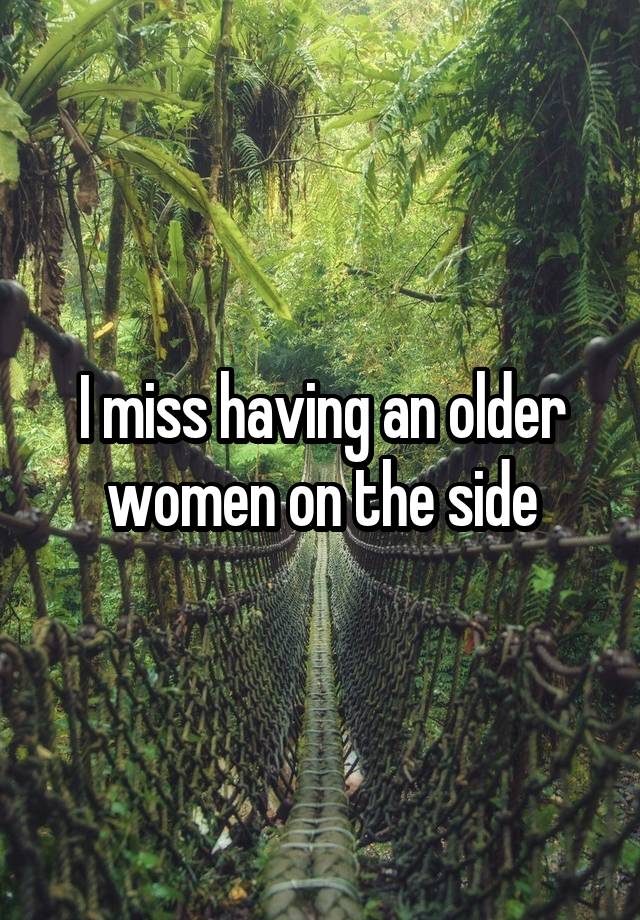 I miss having an older women on the side