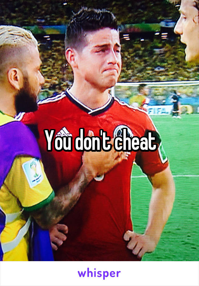 You don't cheat